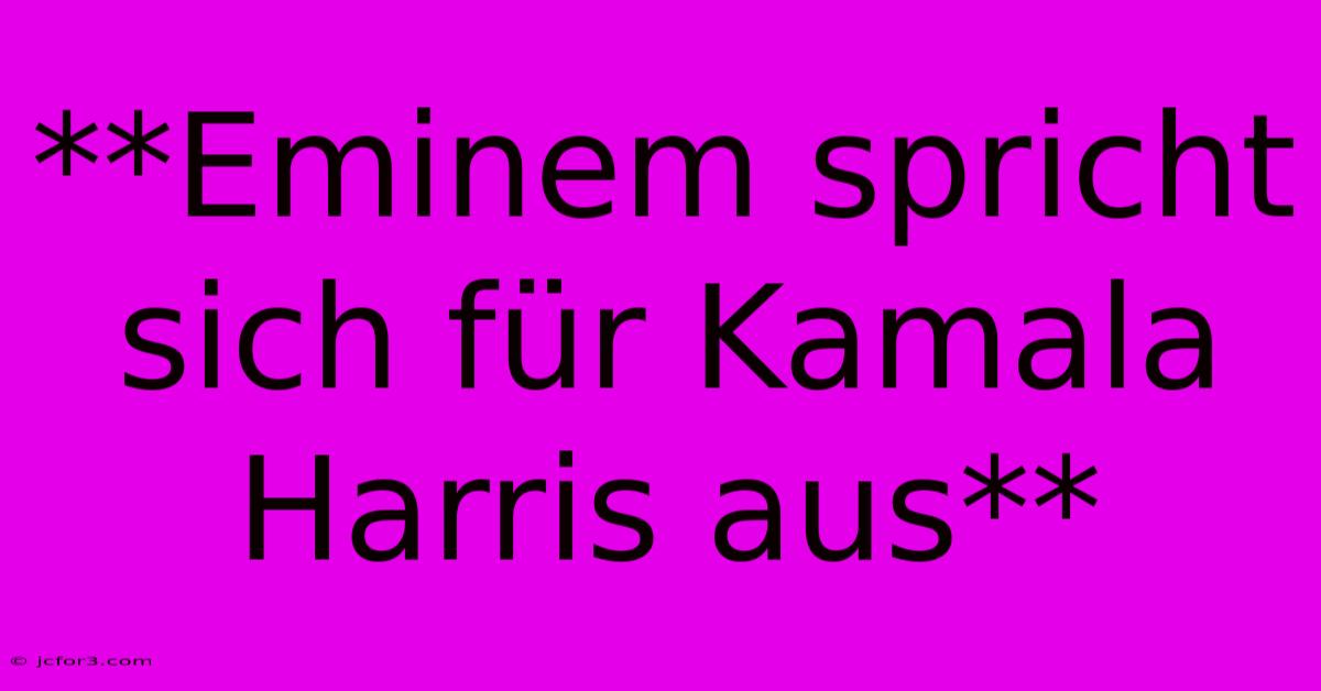 **Eminem Spricht Sich Für Kamala Harris Aus**