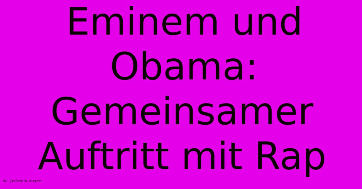 Eminem Und Obama: Gemeinsamer Auftritt Mit Rap