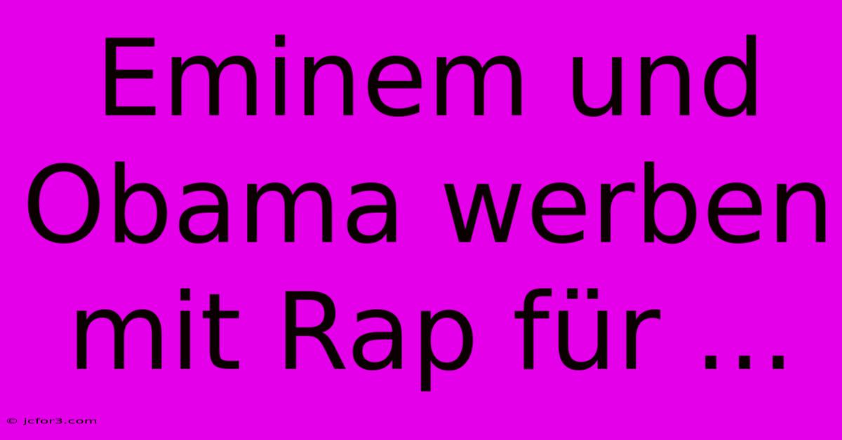 Eminem Und Obama Werben Mit Rap Für ...