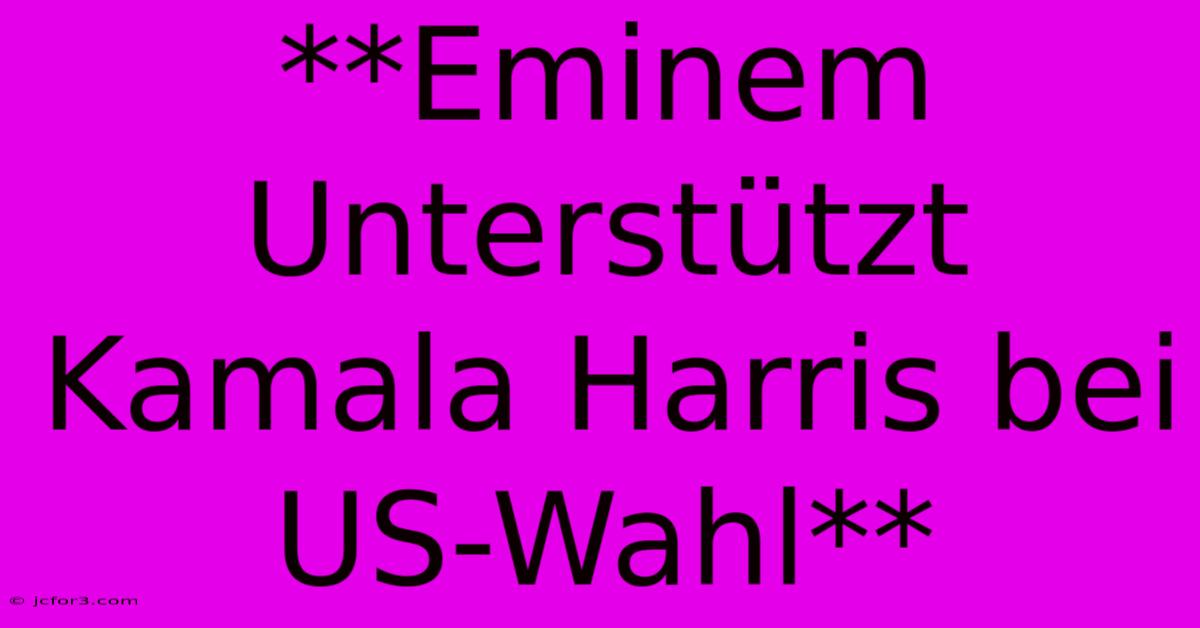 **Eminem Unterstützt Kamala Harris Bei US-Wahl**