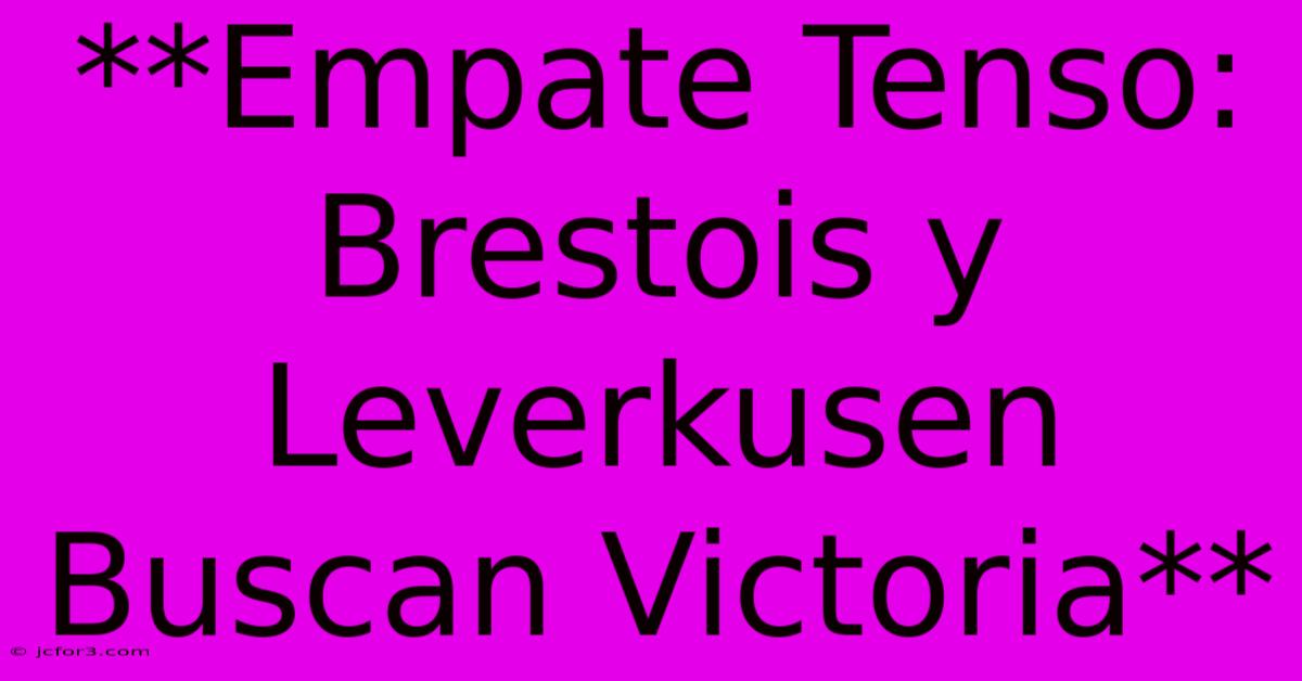 **Empate Tenso: Brestois Y Leverkusen Buscan Victoria**