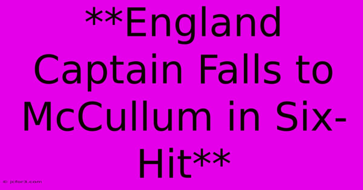 **England Captain Falls To McCullum In Six-Hit**