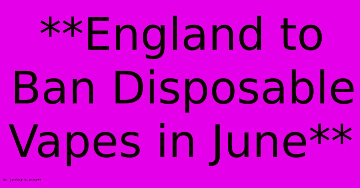 **England To Ban Disposable Vapes In June**