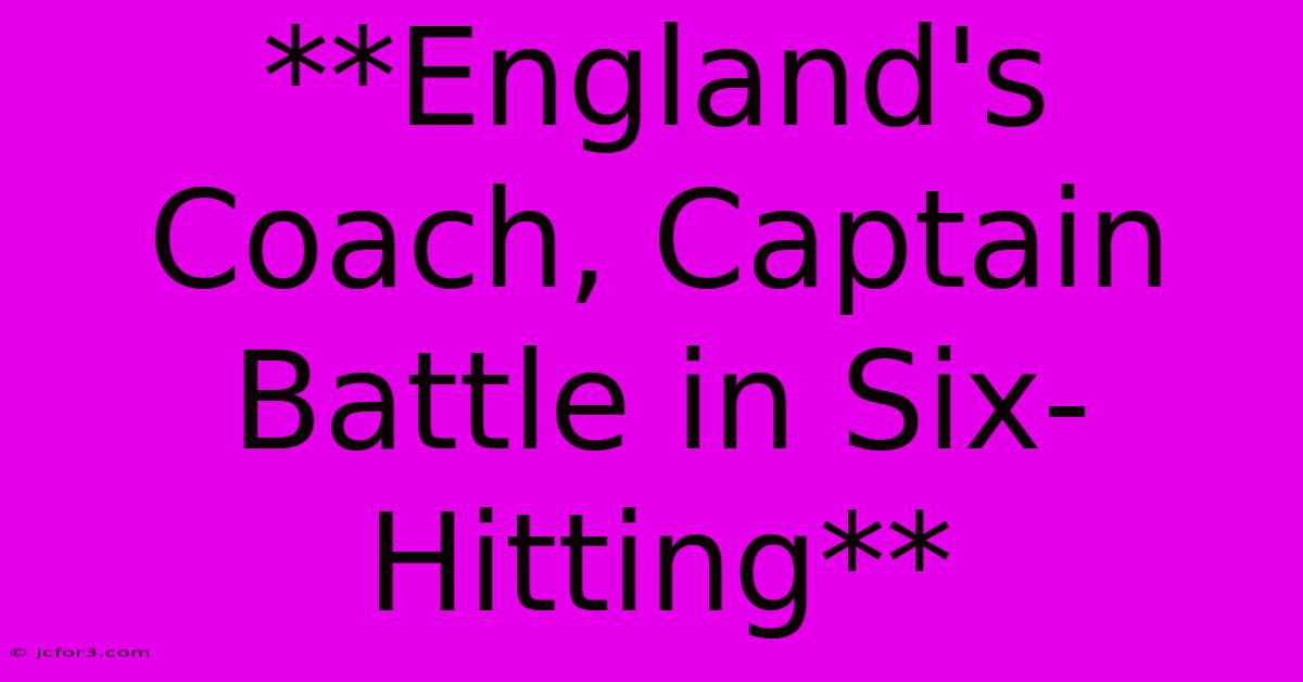 **England's Coach, Captain Battle In Six-Hitting**