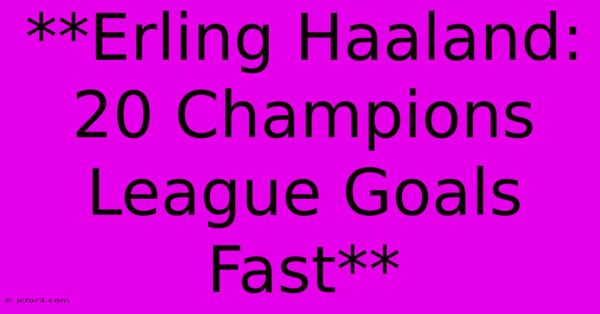 **Erling Haaland: 20 Champions League Goals Fast** 