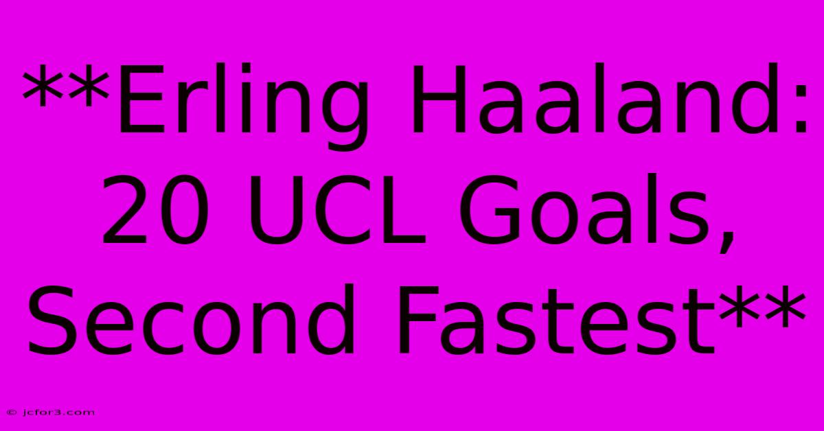 **Erling Haaland: 20 UCL Goals, Second Fastest** 