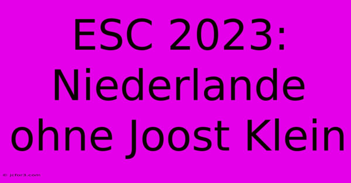 ESC 2023: Niederlande Ohne Joost Klein