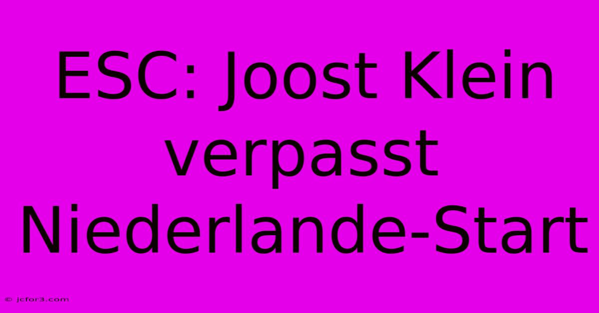 ESC: Joost Klein Verpasst Niederlande-Start 