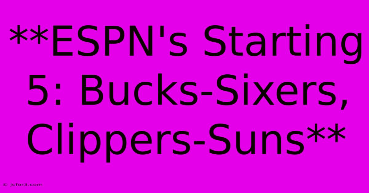 **ESPN's Starting 5: Bucks-Sixers, Clippers-Suns**