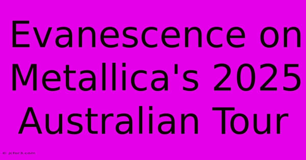 Evanescence On Metallica's 2025 Australian Tour 