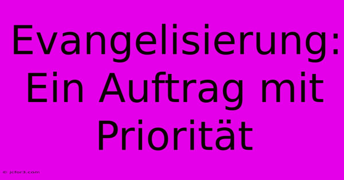 Evangelisierung: Ein Auftrag Mit Priorität 