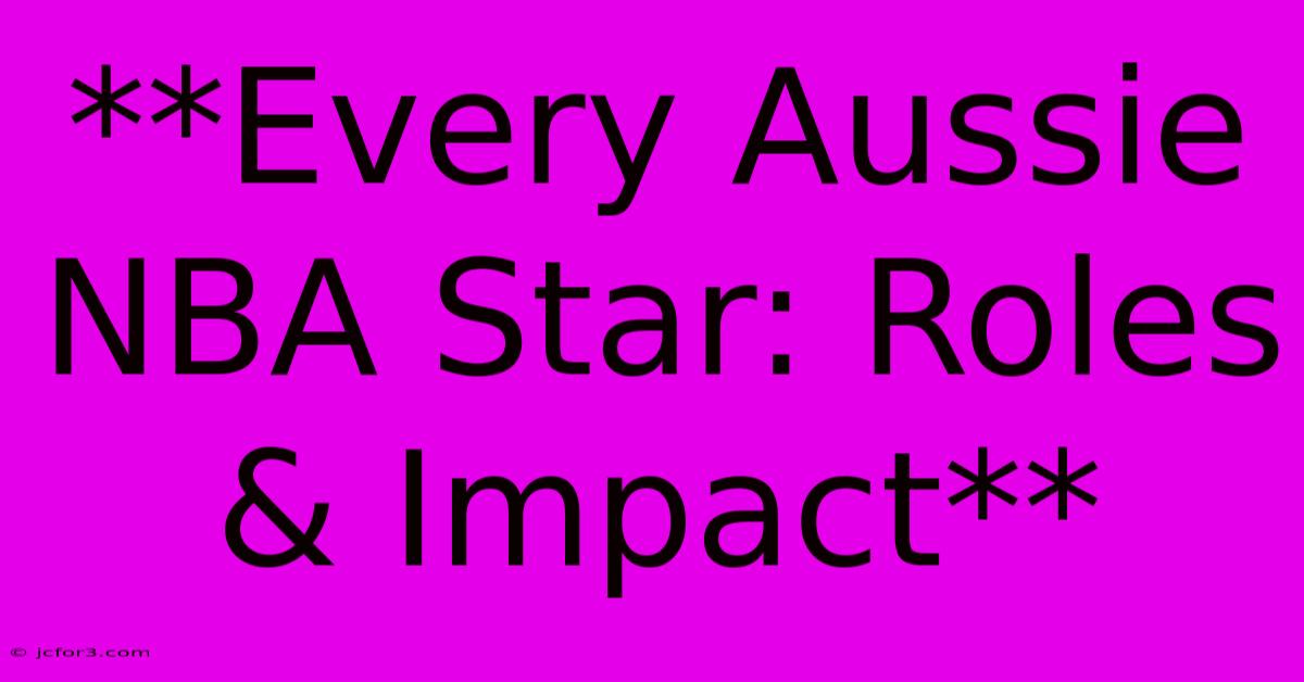 **Every Aussie NBA Star: Roles & Impact**