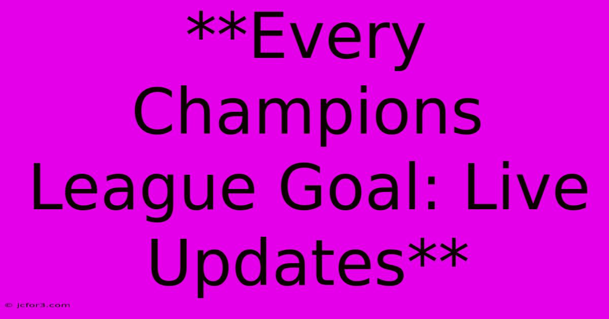 **Every Champions League Goal: Live Updates**