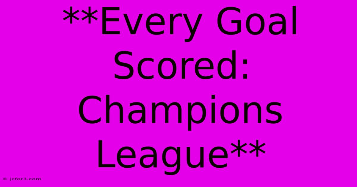 **Every Goal Scored: Champions League**