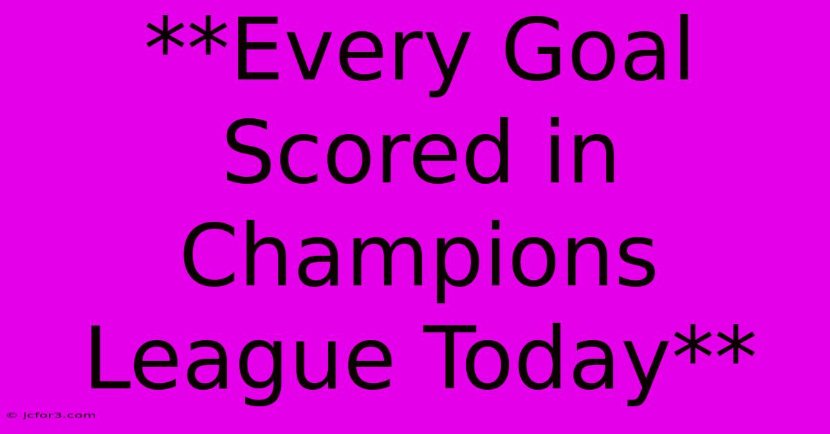 **Every Goal Scored In Champions League Today**