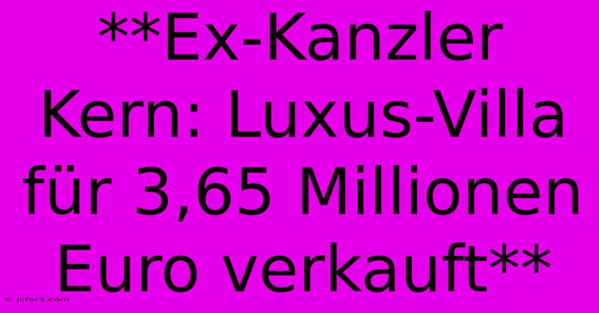 **Ex-Kanzler Kern: Luxus-Villa Für 3,65 Millionen Euro Verkauft** 