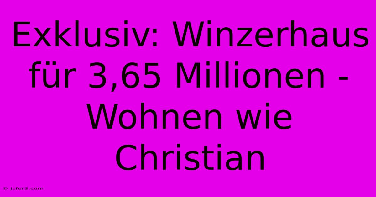 Exklusiv: Winzerhaus Für 3,65 Millionen - Wohnen Wie Christian