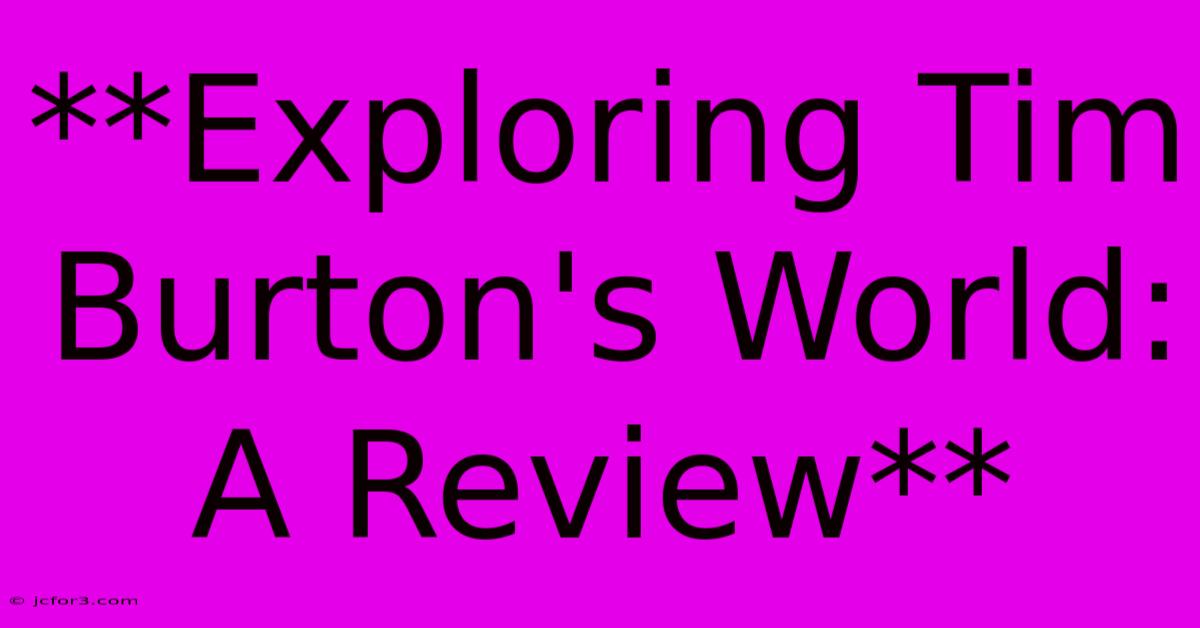 **Exploring Tim Burton's World: A Review** 