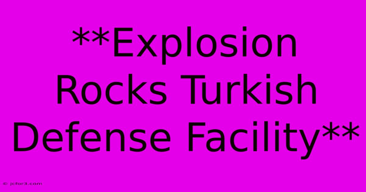 **Explosion Rocks Turkish Defense Facility**