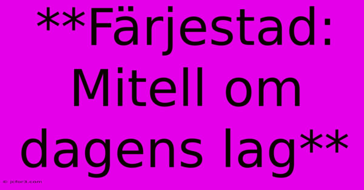 **Färjestad: Mitell Om Dagens Lag**