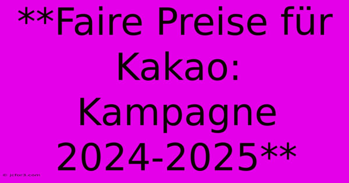 **Faire Preise Für Kakao: Kampagne 2024-2025**