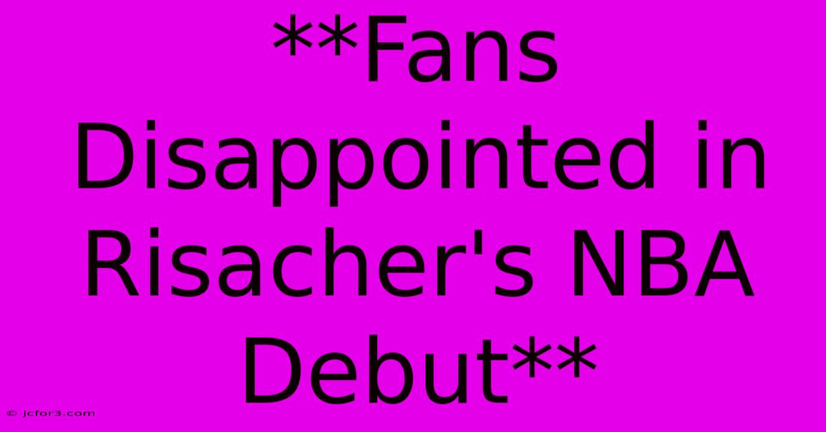 **Fans Disappointed In Risacher's NBA Debut**