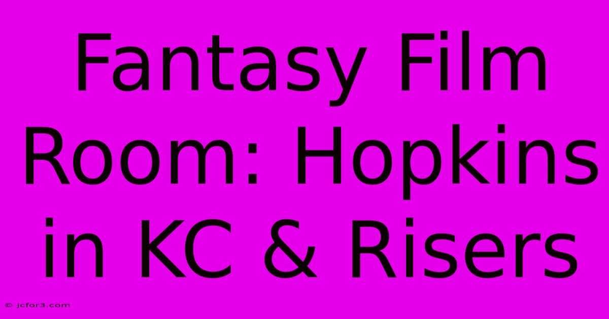 Fantasy Film Room: Hopkins In KC & Risers