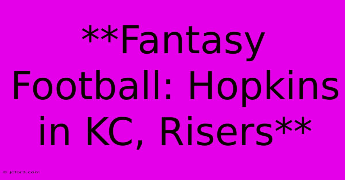 **Fantasy Football: Hopkins In KC, Risers**