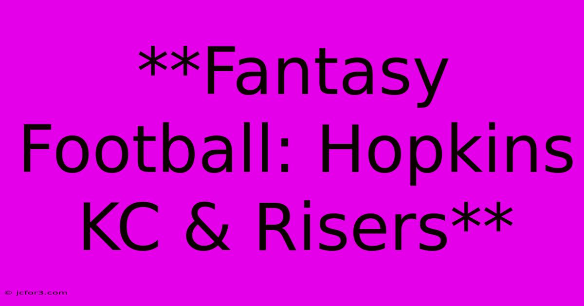 **Fantasy Football: Hopkins KC & Risers**