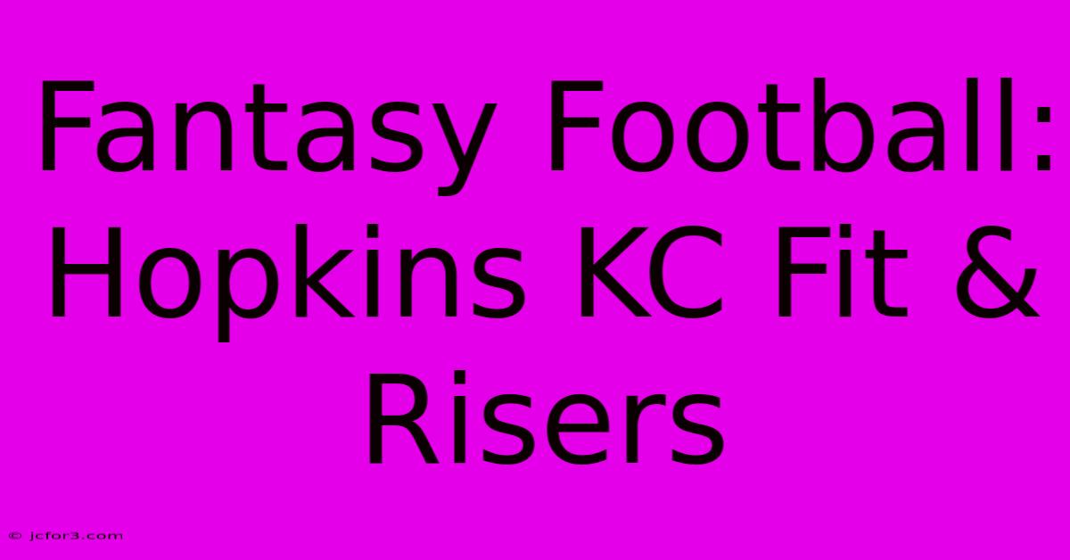 Fantasy Football: Hopkins KC Fit & Risers 