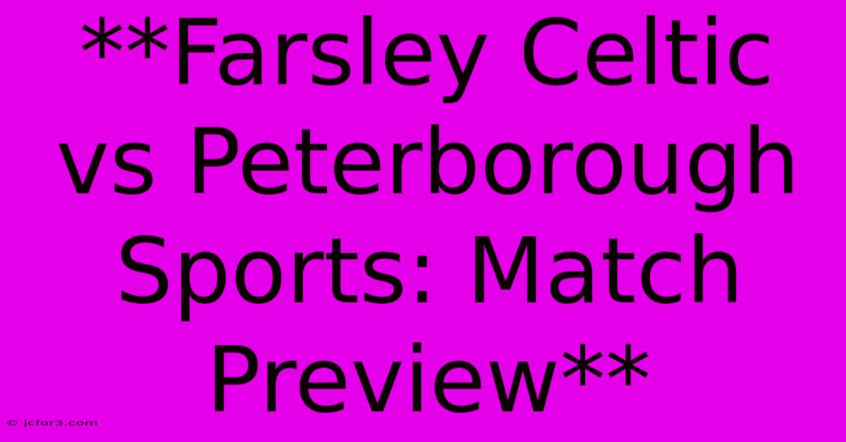 **Farsley Celtic Vs Peterborough Sports: Match Preview**