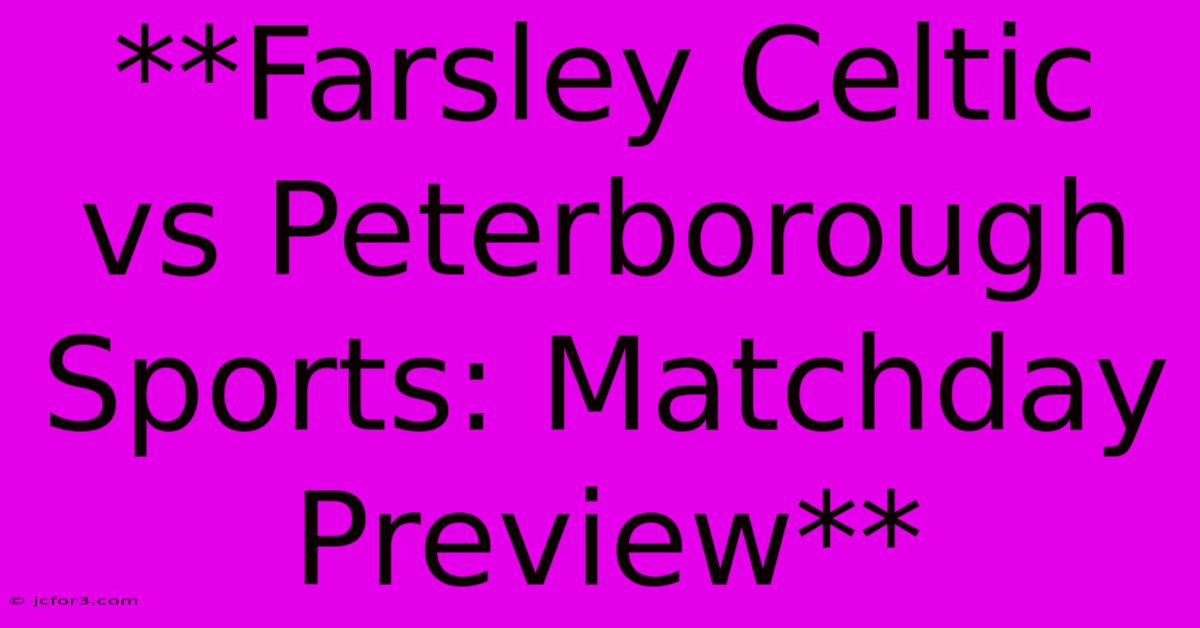 **Farsley Celtic Vs Peterborough Sports: Matchday Preview** 