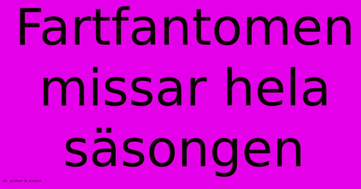 Fartfantomen Missar Hela Säsongen