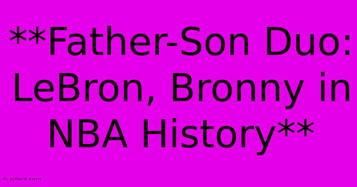 **Father-Son Duo: LeBron, Bronny In NBA History** 