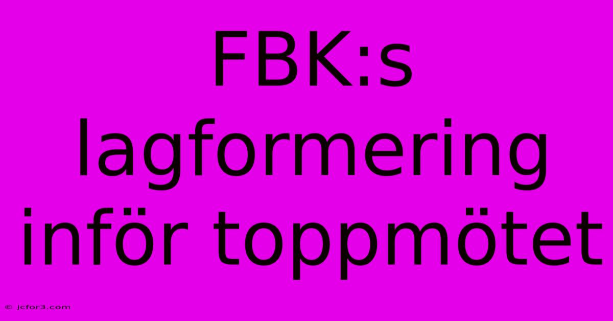 FBK:s Lagformering Inför Toppmötet