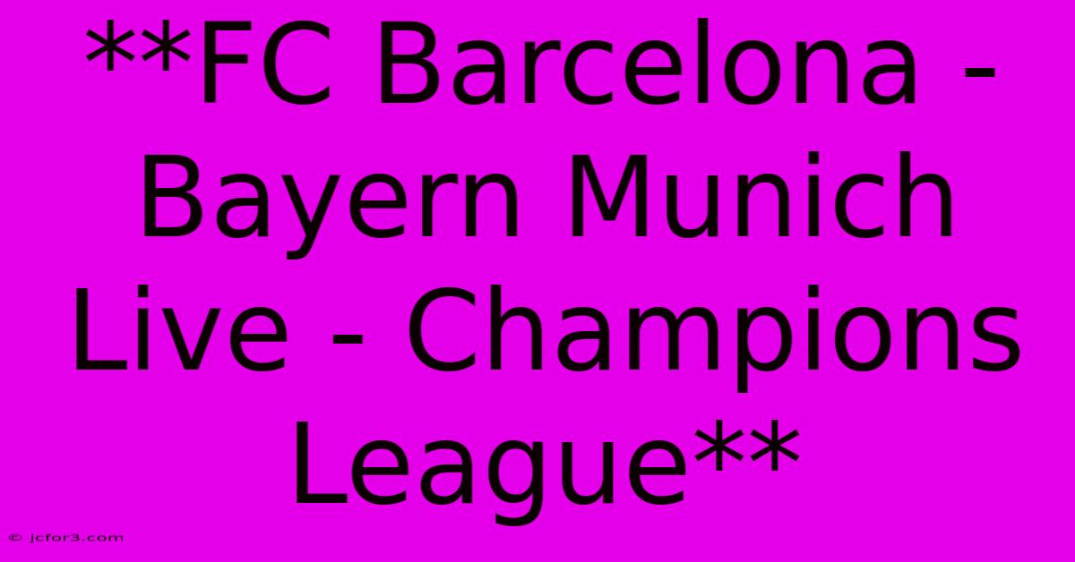 **FC Barcelona - Bayern Munich Live - Champions League** 