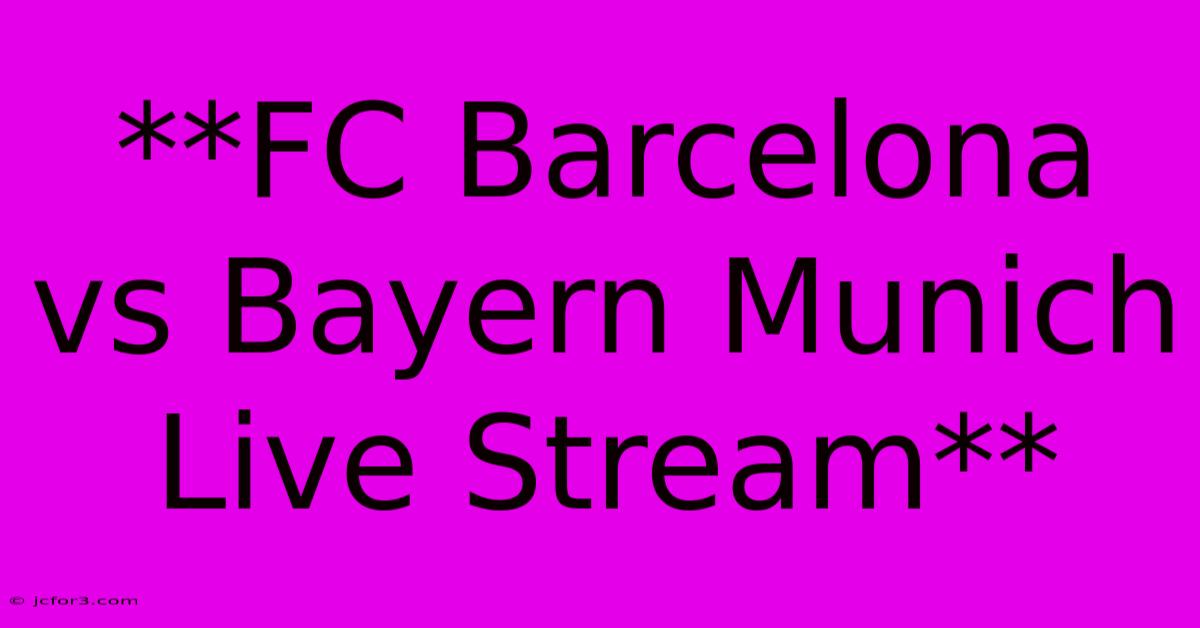 **FC Barcelona Vs Bayern Munich Live Stream** 