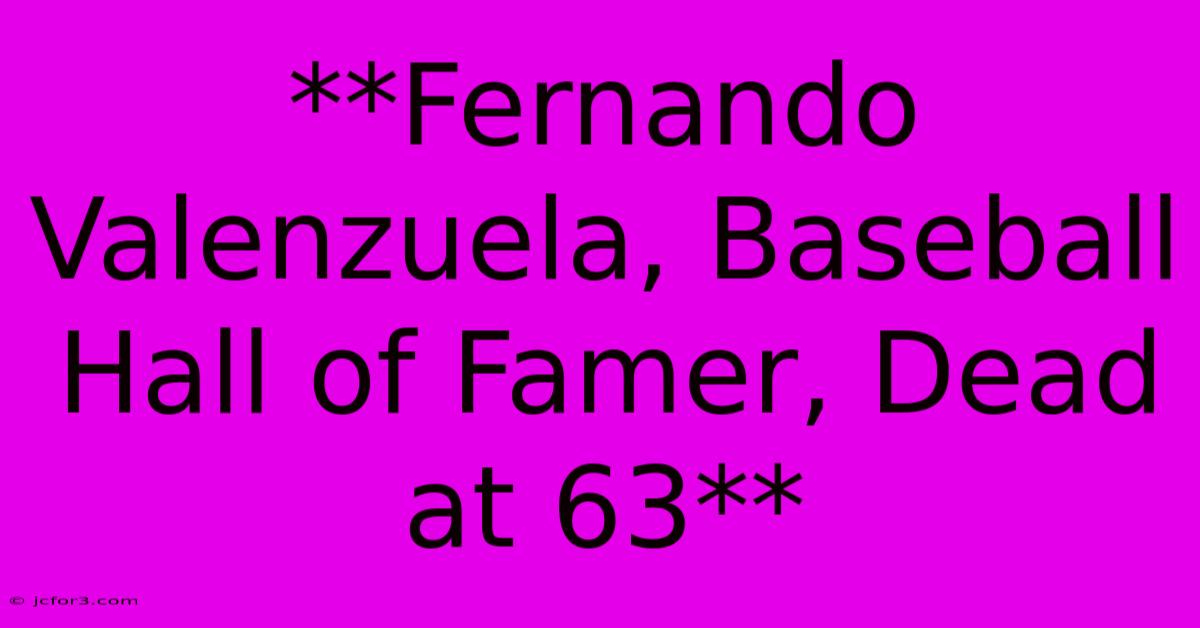 **Fernando Valenzuela, Baseball Hall Of Famer, Dead At 63**