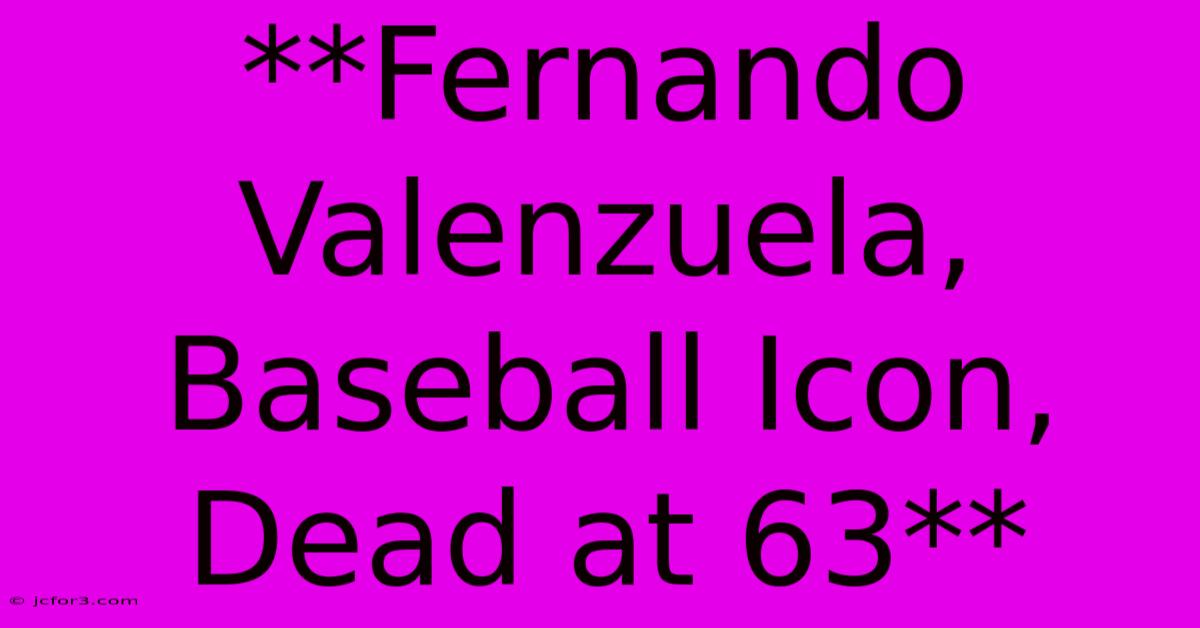 **Fernando Valenzuela, Baseball Icon, Dead At 63**