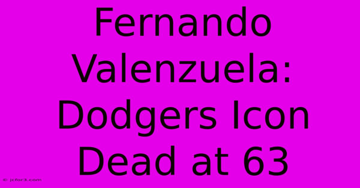 Fernando Valenzuela: Dodgers Icon Dead At 63