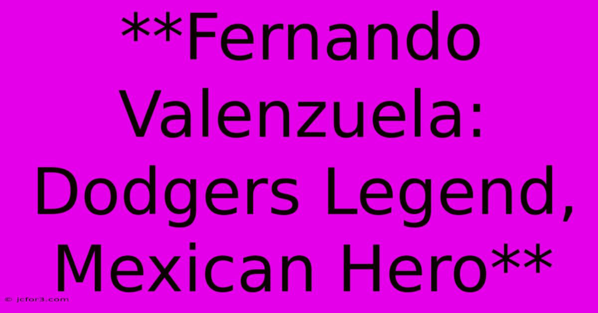 **Fernando Valenzuela: Dodgers Legend, Mexican Hero**