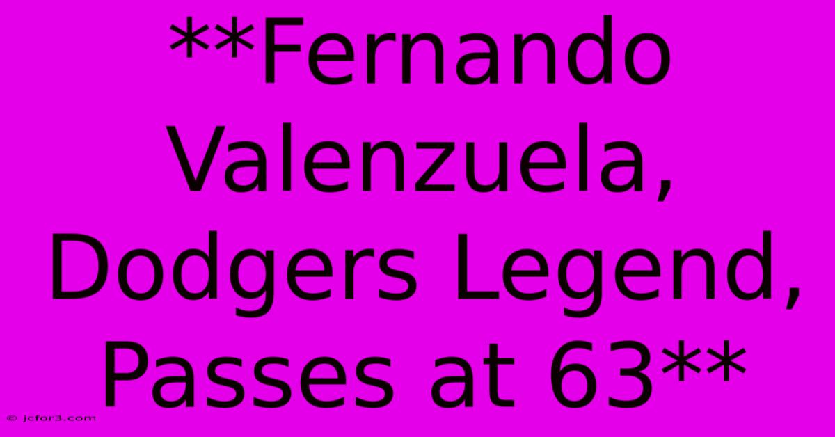 **Fernando Valenzuela, Dodgers Legend, Passes At 63**