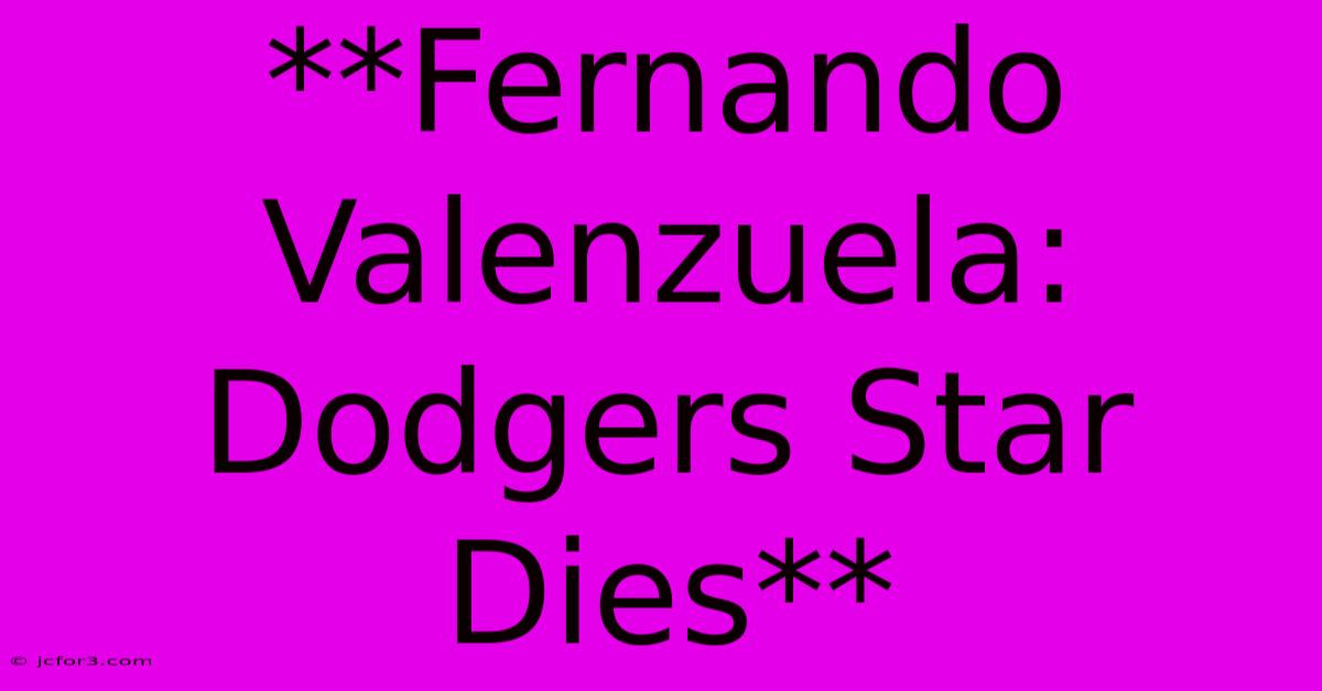 **Fernando Valenzuela: Dodgers Star Dies**