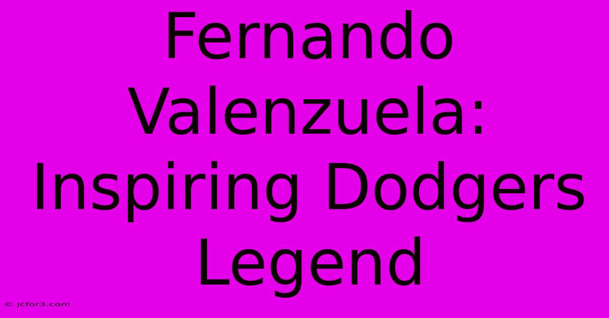 Fernando Valenzuela: Inspiring Dodgers Legend