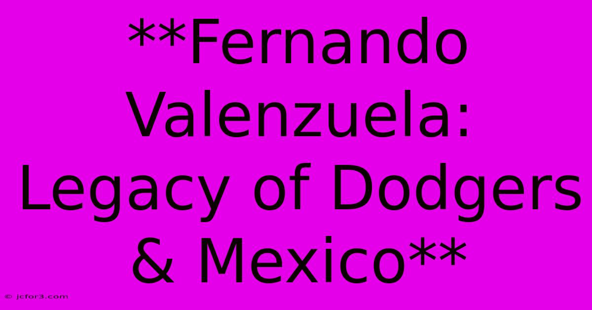 **Fernando Valenzuela: Legacy Of Dodgers & Mexico** 