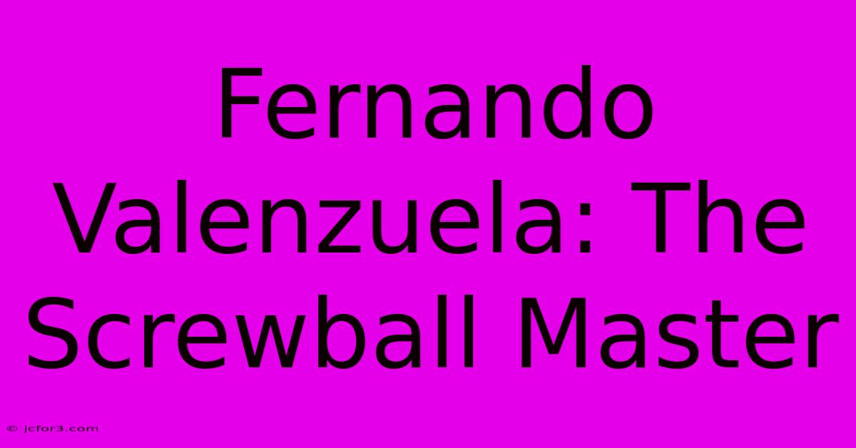 Fernando Valenzuela: The Screwball Master