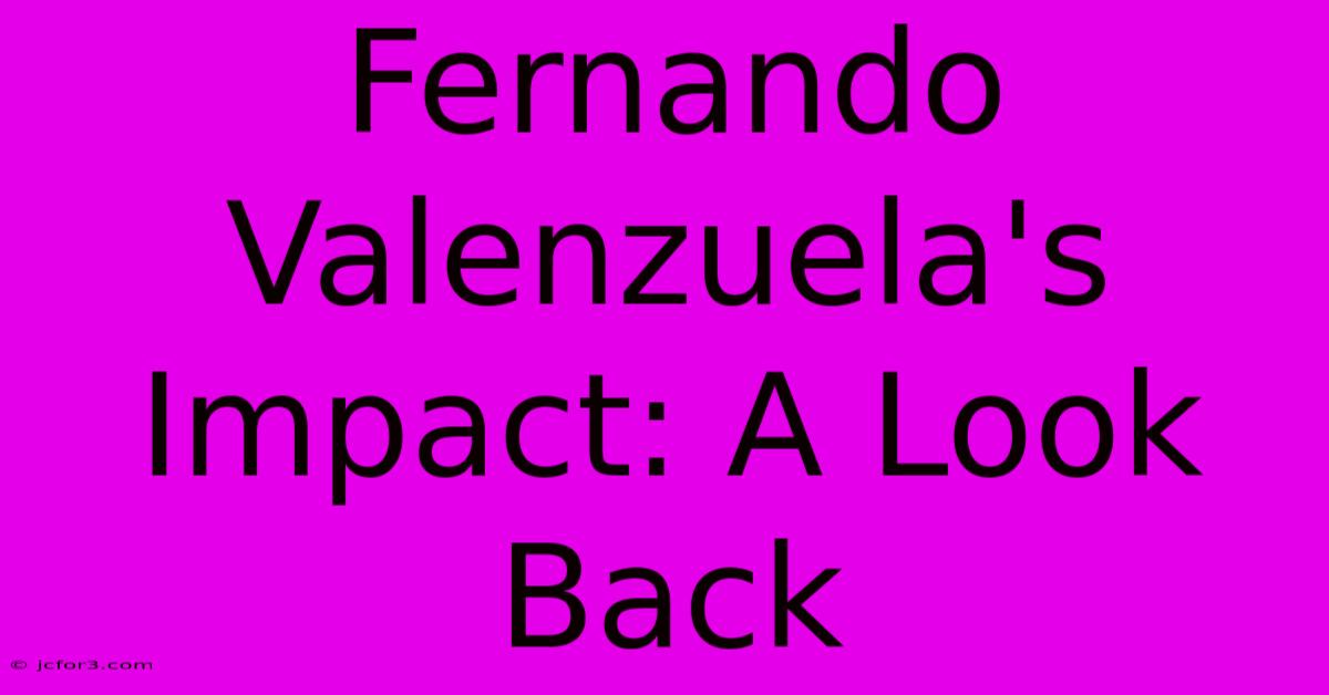 Fernando Valenzuela's Impact: A Look Back