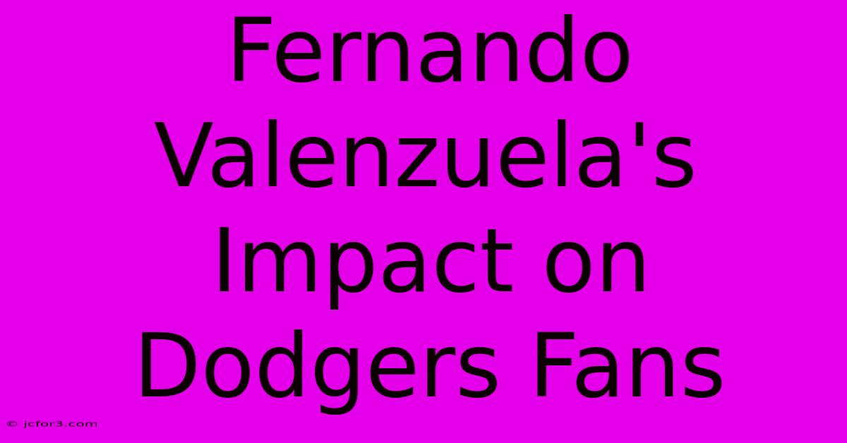 Fernando Valenzuela's Impact On Dodgers Fans