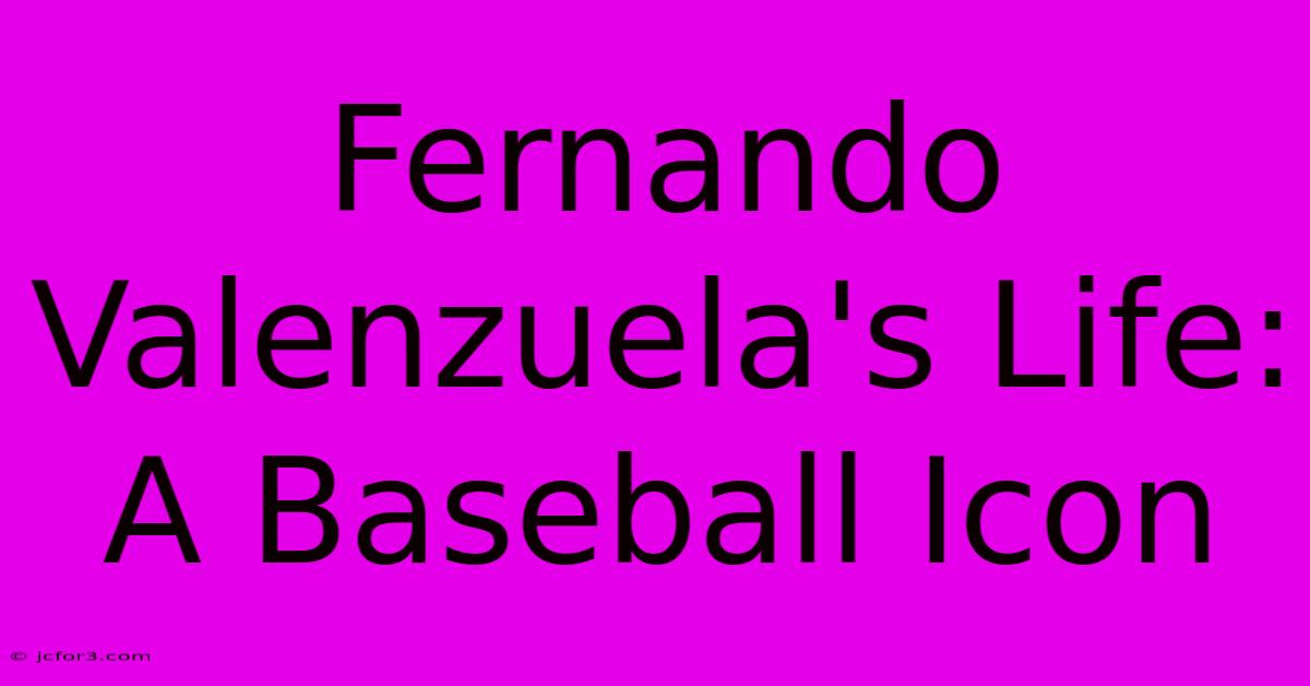 Fernando Valenzuela's Life: A Baseball Icon 