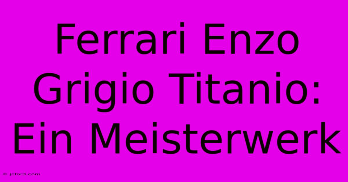 Ferrari Enzo Grigio Titanio: Ein Meisterwerk